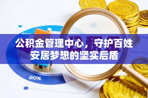 鼎湖公积金管理中心，守护百姓安居梦想的坚实后盾