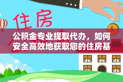 鼎湖公积金专业提取代办，如何安全高效地获取您的住房基金