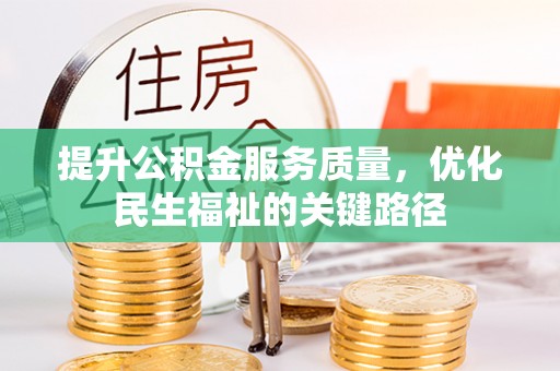 鼎湖提升公积金服务质量，优化民生福祉的关键路径