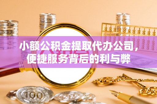 鼎湖小额公积金提取代办公司，便捷服务背后的利与弊