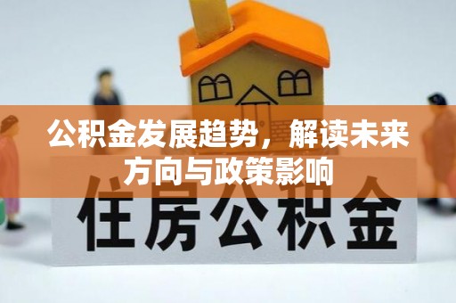 鼎湖公积金发展趋势，解读未来方向与政策影响