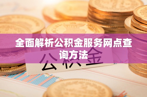鼎湖全面解析公积金服务网点查询方法