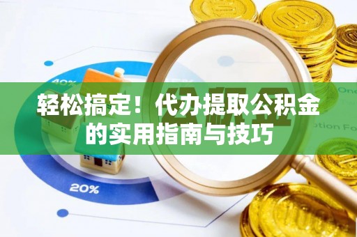 鼎湖轻松搞定！代办提取公积金的实用指南与技巧