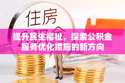 鼎湖提升民生福祉，探索公积金服务优化措施的新方向