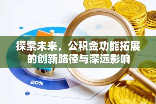 鼎湖探索未来，公积金功能拓展的创新路径与深远影响