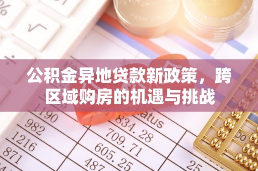 鼎湖公积金异地贷款新政策，跨区域购房的机遇与挑战