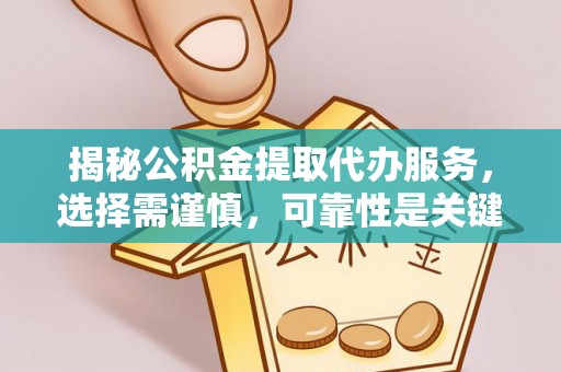 鼎湖揭秘公积金提取代办服务，选择需谨慎，可靠性是关键