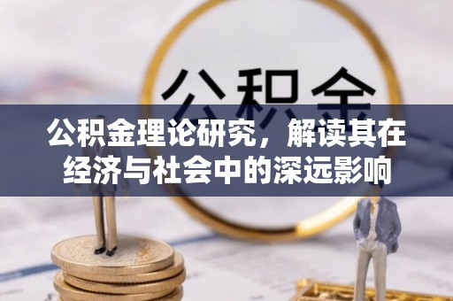 鼎湖公积金理论研究，解读其在经济与社会中的深远影响