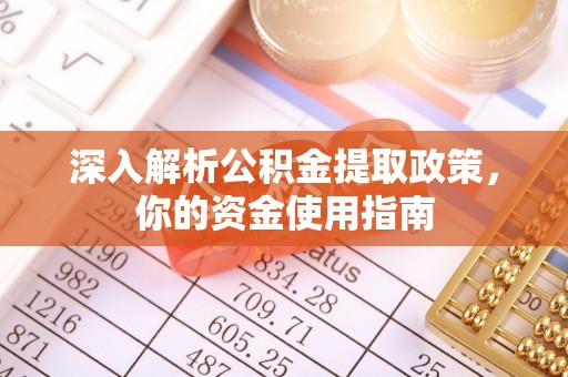 鼎湖深入解析公积金提取政策，你的资金使用指南