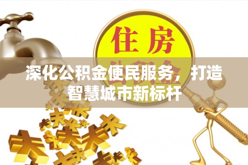 鼎湖深化公积金便民服务，打造智慧城市新标杆
