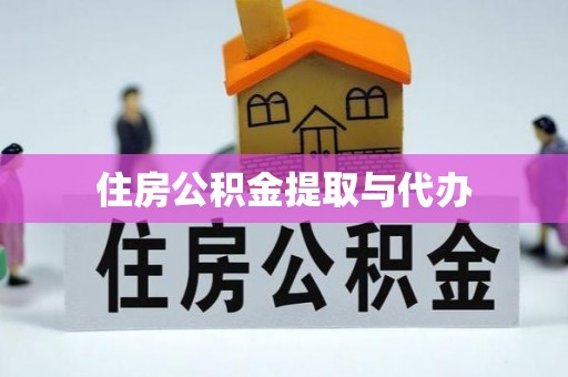 鼎湖住房公积金提取与代办