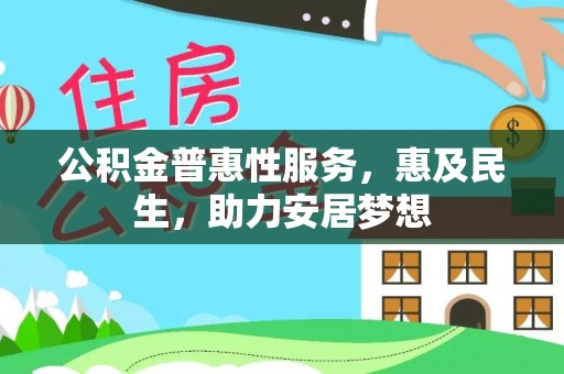 鼎湖公积金普惠性服务，惠及民生，助力安居梦想