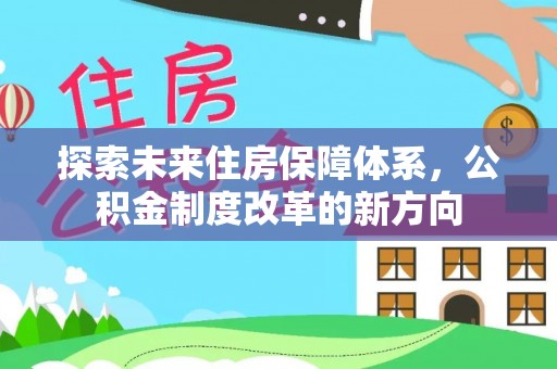 鼎湖探索未来住房保障体系，公积金制度改革的新方向