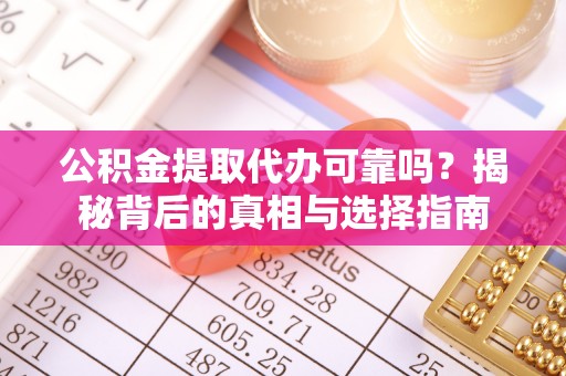 鼎湖公积金提取代办可靠吗？揭秘背后的真相与选择指南