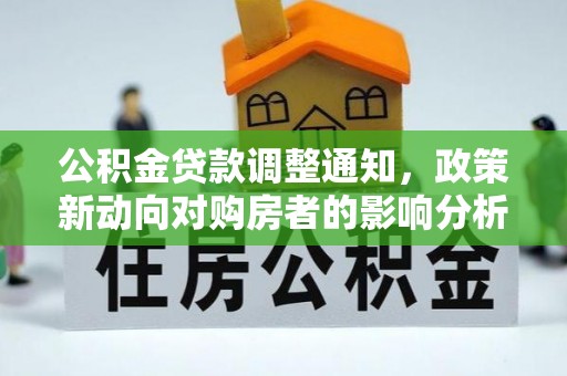 鼎湖公积金贷款调整通知，政策新动向对购房者的影响分析