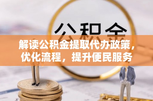 鼎湖解读公积金提取代办政策，优化流程，提升便民服务