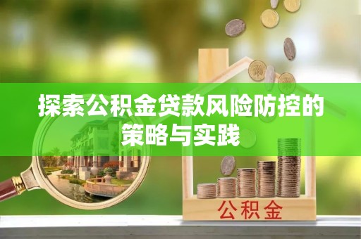鼎湖探索公积金贷款风险防控的策略与实践