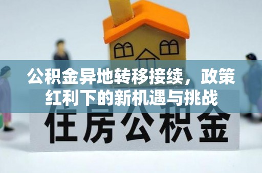 鼎湖公积金异地转移接续，政策红利下的新机遇与挑战