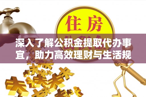 鼎湖深入了解公积金提取代办事宜，助力高效理财与生活规划