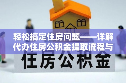 鼎湖轻松搞定住房问题——详解代办住房公积金提取流程与技巧