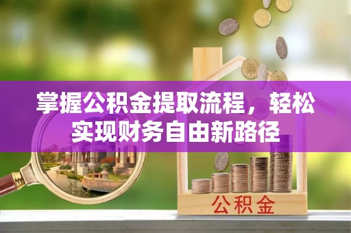 鼎湖掌握公积金提取流程，轻松实现财务自由新路径