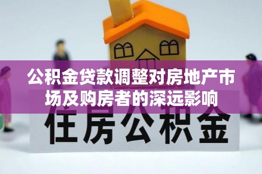 鼎湖公积金贷款调整对房地产市场及购房者的深远影响
